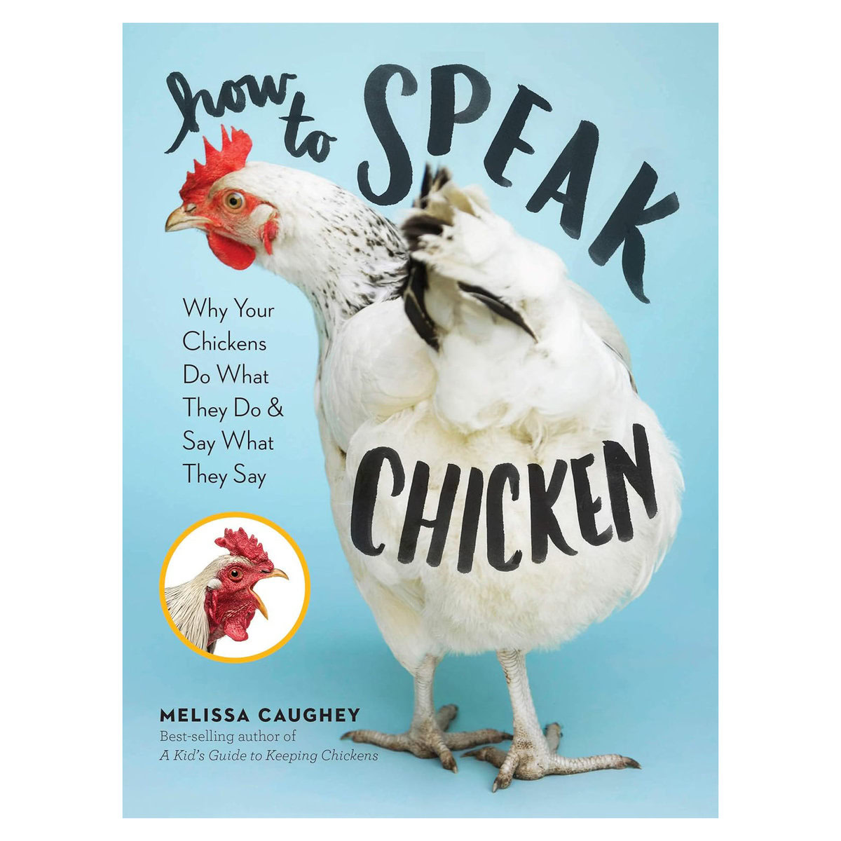 How to Speak Chicken: Why Your Chickens Do What They Do & Say What They Say